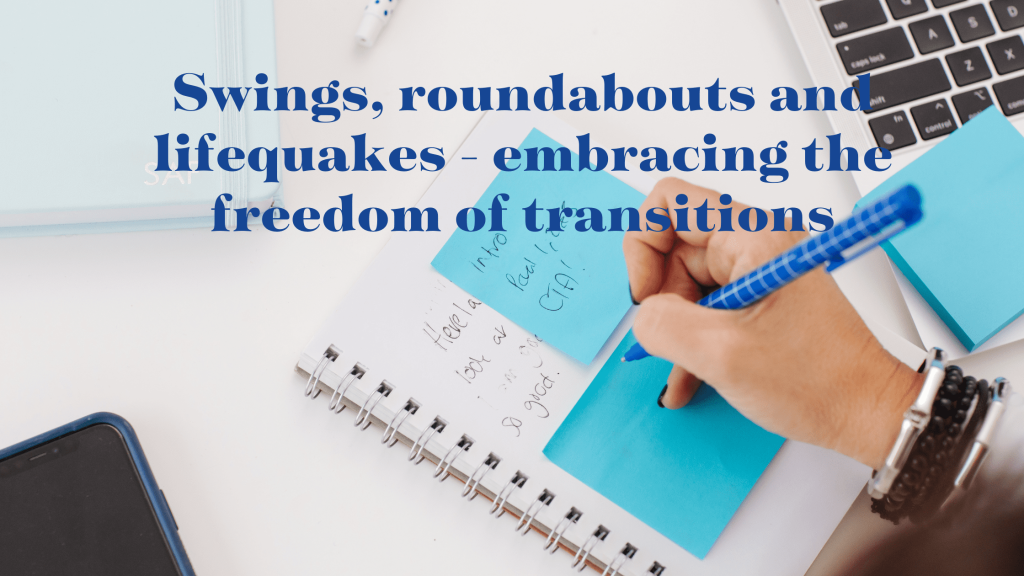 Swings, roundabouts and lifequakes - embracing the freedom of transitions